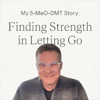 Ep. 28 — Devin | Finding Strength in Letting Go ~ 5-MeO-DMT Journey