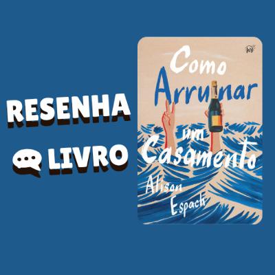 Como arruinar um casamento – Um livro sobre recomeços e amizades improváveis - Resenha Livro