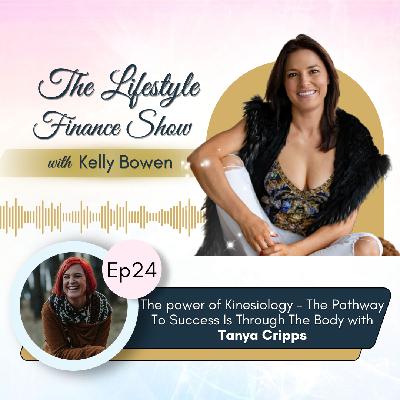 Lifestyle Finance Show Ep24 ~ The power of Kinesiology - The Pathway To Success Is Through The Body with Tanya Cripps