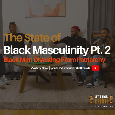 The State of Black Masculinity Pt. 2 | Black Men Divesting from Patriarchy The State of Black Masculinity Pt. 2 | Black Men Divesting from Patriarchy