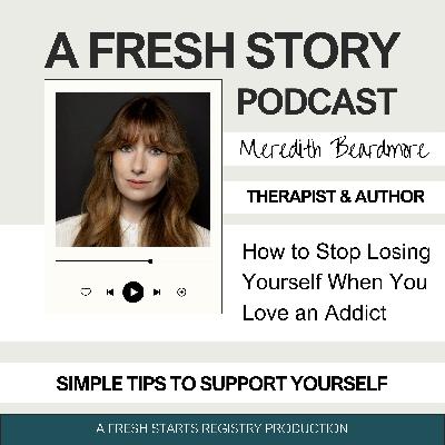 How to Stop Losing Yourself When You Love an Addict | Expert Tips from Therapist Meredith Beardmore