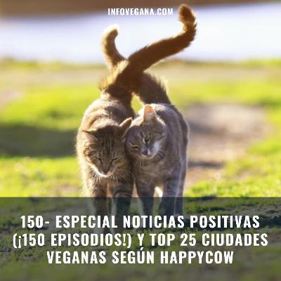 150- ESPECIAL NOTICIAS POSITIVAS (¡150 EPISODIOS!) Y TOP 25 CIUDADES VEGANAS SEGÚN HAPPYCOW | Infovegana 150- ESPECIAL NOTICIAS POSITIVAS (¡150 EPISODIOS!) Y TOP 25 CIUDADES VEGANAS SEGÚN HAPPYCOW | Infovegana