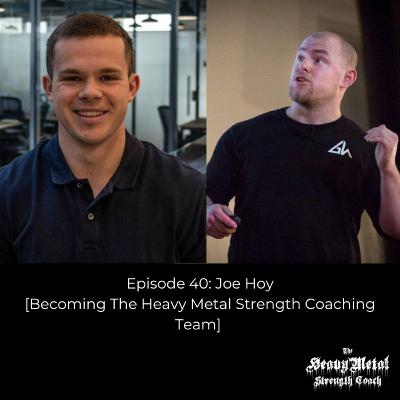 40. Becoming The Heavy Metal Strength Coaching Team Ft. Joe Hoy