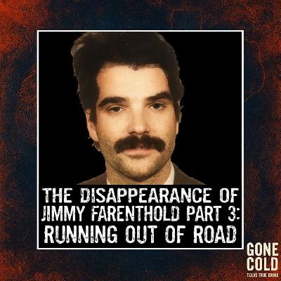 The Disappearance of Jimmy Farenthold Part 3: Running Out of Road