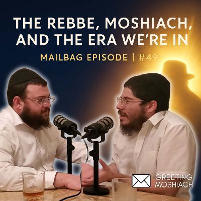 Mailbag Special: The Rebbe, Moshiach, and the Era We’re Living In | Ep. 49 Mailbag Special: The Rebbe, Moshiach, and the Era We’re Living In | Ep. 49