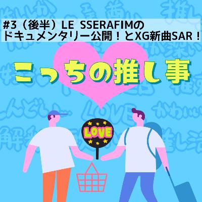 #3（後半）LE SSERAFIMのドキュメンタリー公開！とXG新曲SAR！