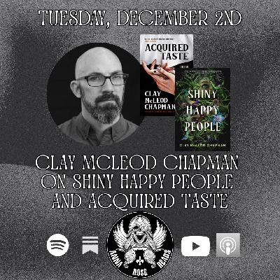 Clay McLeod Chapman on Shiny Happy People, Acquired Taste, and much, much more Clay McLeod Chapman on Shiny Happy People, Acquired Taste, and much, much more