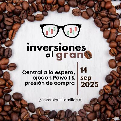 Inversiones al Grano 14Septiembre2025 - Central a la espera, ojos en Powell & presión de compra Inversiones al Grano 14Septiembre2025 - Central a la espera, ojos en Powell & presión de compra