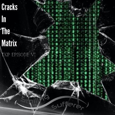 TKP Ep. 6 - Cracks in the Matrix TKP Ep. 6 - Cracks in the Matrix