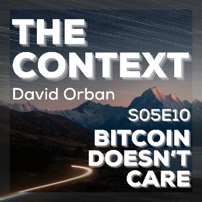 Bitcoin Doesn’t Care - The Context S05E10