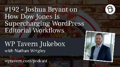 #192 – Joshua Bryant on How Dow Jones Is Supercharging WordPress Editorial Workflows #192 – Joshua Bryant on How Dow Jones Is Supercharging WordPress Editorial Workflows