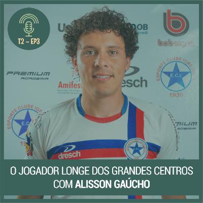T2 Ep.3 A realidade do jogador longe dos grandes centros (com Alisson Gaúcho, zagueiro do EC Igrejinha)