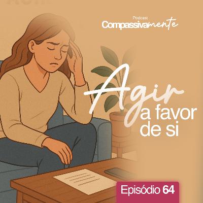 #64 - Agir a favor de si - Compassivamente