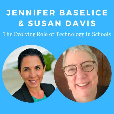 The Evolving Role of Technology in Schools - Jennifer Baselice & Susan Davis