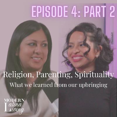 E4 Part 2: Religion, Parenting, Spirituality; What we learned from our upbringing E4 Part 2: Religion, Parenting, Spirituality; What we learned from our upbringing