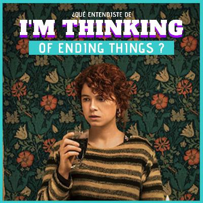 Episodio 14: ¿ Qué entendiste de "I'm Thinking of Ending Things"?