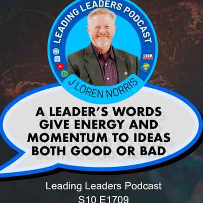 A LEADER’S WORDS GIVE ENERGY AND MOMENTUM TO IDEAS BOTH GOOD OR BAD