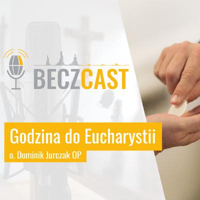 Godzina do Eucharystii | #36 BECZCAST