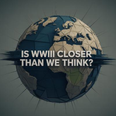 Episode 408: Is WWIII Closer Than We Think?