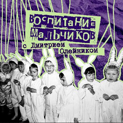 33. Воспитание мальчиков. Дмитрий Олейник - папа троих пацанов, гештальт-терапевт