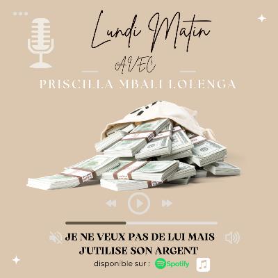 JE NE VEUX PAS DE LUI MAIS J'UTILISE SON ARGENT