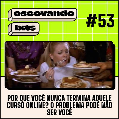 #53 - Por que você nunca termina aquele curso online? O problema pode não ser você