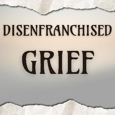 Disenfranchised Grief Disenfranchised Grief