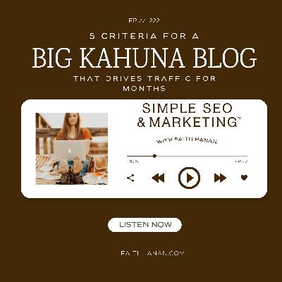222// 5 Criteria For a Big Kahuna Blog That Drives Traffic for Months