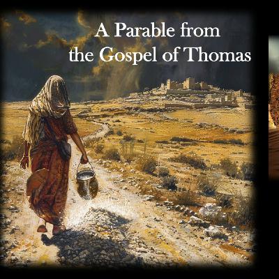 Episode 284: The Parable of the Woman and the Jar: Saying 97 of the Gospel of Thomas