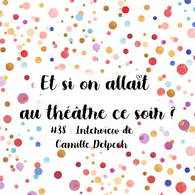 Episode 38 : Interview de Camille Delpech ou comment travailler sur des spectacles immersifs !