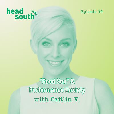 Ep. 39: "Good Sex" and Performance Anxiety with Caitlin V. Ep. 39: "Good Sex" and Performance Anxiety with Caitlin V.