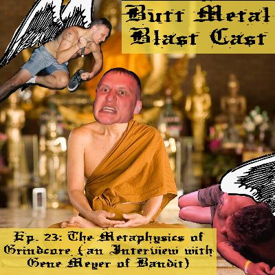 023: THE METAPHYSICS OF GRINDCORE (AN INTERVIEW WITH GENE MEYER OF BANDIT)