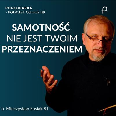 Odcinek 119: Samotność nie jest twoim przeznaczeniem. - o. Mieczysław Łusiak SJ