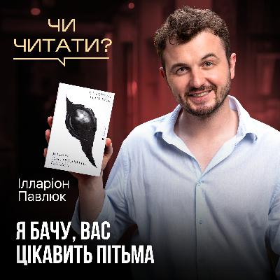 Чи читати? Я бачу, вас цікавить пітьма — Ілларіон Павлюк