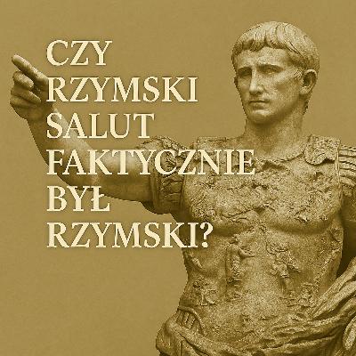 #10 Salut rzymski - rzymski wcale? #10 Salut rzymski - rzymski wcale?