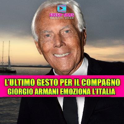 Giorgio Armani: l’ultimo gesto d’amore per il suo compagno emoziona l’Italia