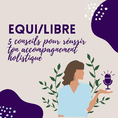 Episode 4 : 5 conseils pour réussir ton accompagnement holistique