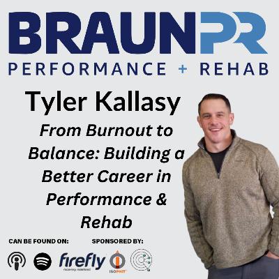 Tyler Kallasy: From Burnout to Balance: Building a Better Career in Performance & Rehab
