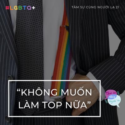 KHÔNG MUỐN LÀM TOP NỮA - Ep.21 - Tâm sự cùng Người lạ (LGBTQ+)