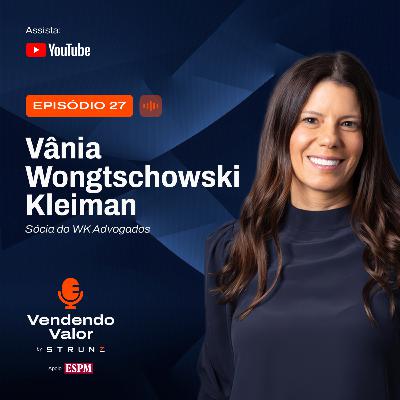 #27: Vânia Wongtschowski Kleiman, Sócia do WK Advogados