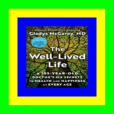 [read ebook] The Well-Lived Life: A 102-Year-Old Doctor's Six Secrets to Health and Happiness at Every Age ebook