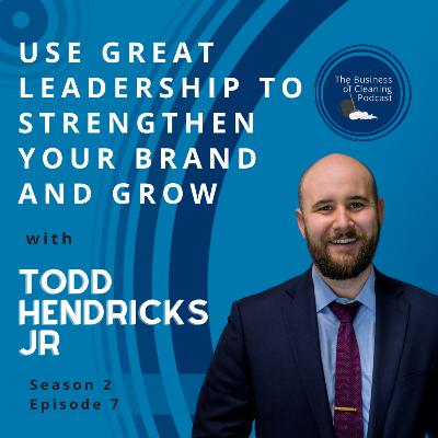 Use Great Leadership to Strengthen Your Brand and Grow with Todd Hendricks Jr.