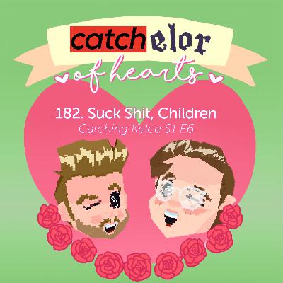182. Suck Shit, Children (Catching Kelce S1 E6)