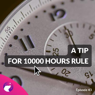 #43 Do 10 hours for this before adapting 10000 hours rule!