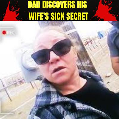 Dad Discovers His Wife's Sick Secret