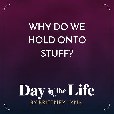 MINISODE | Why Do We Hold Onto Stuff? MINISODE | Why Do We Hold Onto Stuff?
