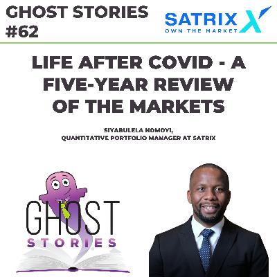 Ghost Stories #62: Life after COVID - a five-year review of the markets (Siyabulela Nomoyi at Satrix)