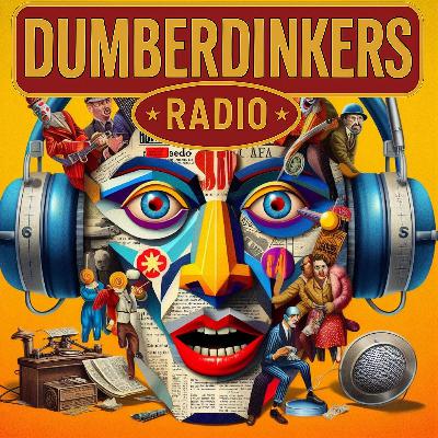 DUMBERDINKERS RADIO: AMERICA — THE LAND OF PLENTY AND CONFUSION