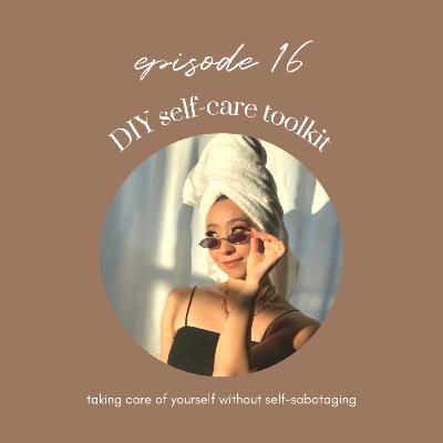 Ep16: Self-Care Toolkit: Taking Care of Yourself without Self-Sabotaging