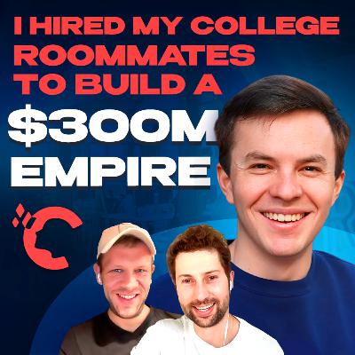 I Hired My College Roommates to Build a $300M Empire